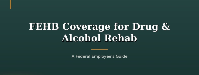 FEHB Coverage for Drug & Alcohol Rehab: A Federal Employees Guide