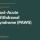 Branded blog hero: Post-Acute Withdrawal Syndrome (PAWS) — Annandale Behavioral Health